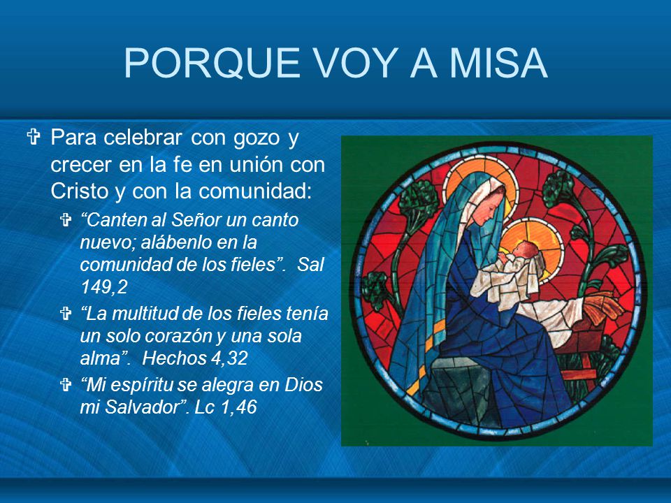 PORQUE VOY A MISA Para celebrar con gozo y crecer en la fe en unión con Cristo y con la comunidad: