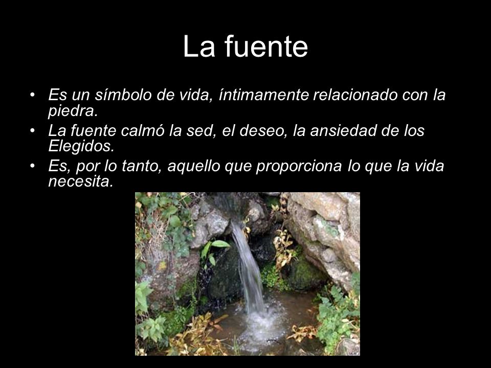 La fuente Es un símbolo de vida, íntimamente relacionado con la piedra. La fuente calmó la sed, el deseo, la ansiedad de los Elegidos.