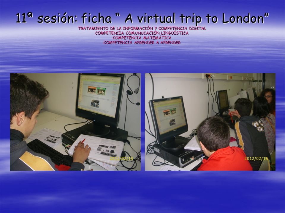 11ª sesión: ficha A virtual trip to London TRATAMIENTO DE LA INFORMACIÓN Y COMPETENCIA DIGITAL COMPETENCIA COMUNUCACIÓN LINGÜÍSTICA COMPETENCIA MATEMÁTICA COMPETENCIA APRENDER A APRENDER
