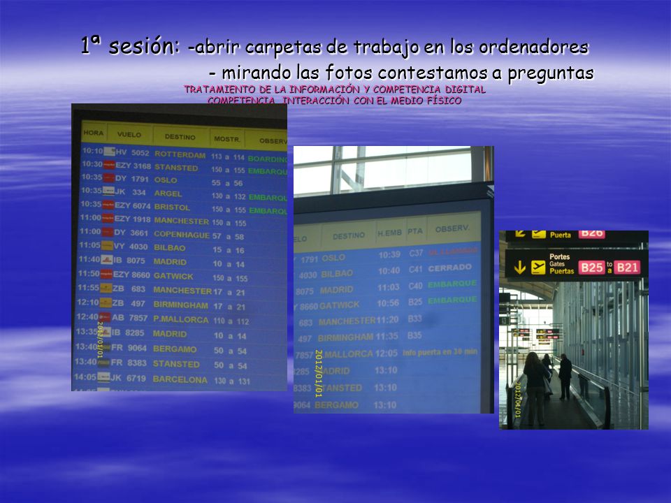 1ª sesión: -abrir carpetas de trabajo en los ordenadores - mirando las fotos contestamos a preguntas TRATAMIENTO DE LA INFORMACIÓN Y COMPETENCIA DIGITAL COMPETENCIA INTERACCIÓN CON EL MEDIO FÍSICO