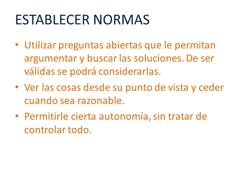 ESTABLECER NORMAS Utilizar preguntas abiertas que le permitan argumentar y buscar las soluciones. De ser válidas se podrá considerarlas.