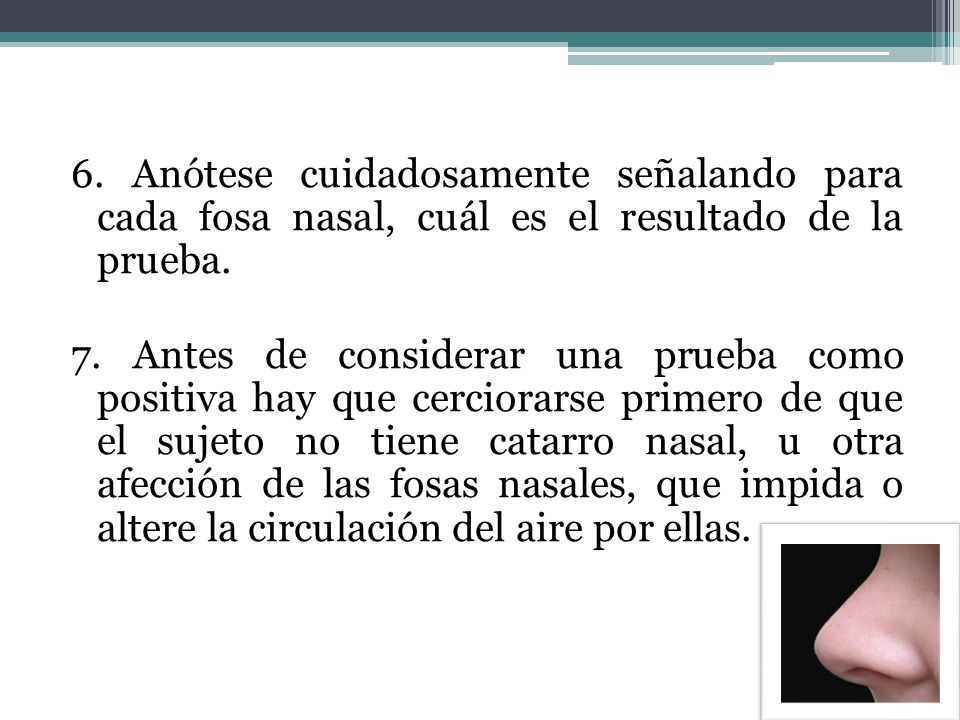 6. Anótese cuidadosamente señalando para cada fosa nasal, cuál es el resultado de la prueba.