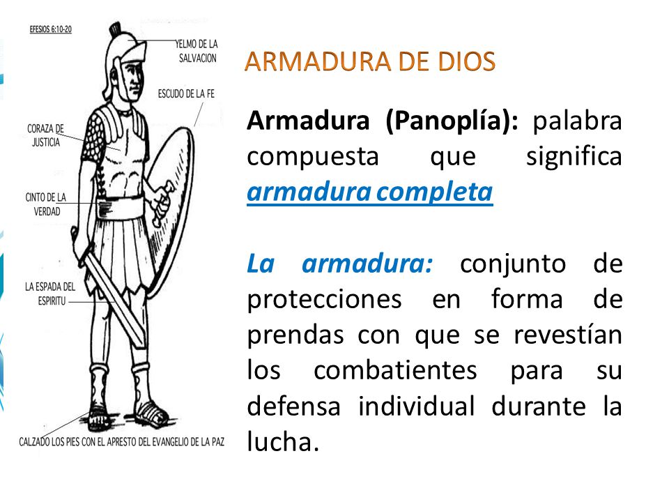 LA ARMADURA DE DIOS Armadura (Panoplía): palabra compuesta que significa armadura completa.