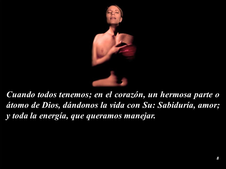 Cuando todos tenemos; en el corazón, un hermosa parte o átomo de Dios, dándonos la vida con Su: Sabiduría, amor; y toda la energía, que queramos manejar.
