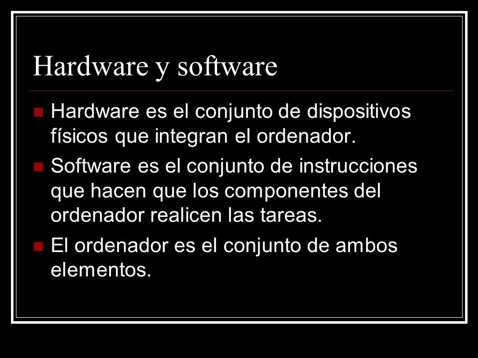 Hardware y software Hardware es el conjunto de dispositivos físicos que integran el ordenador.