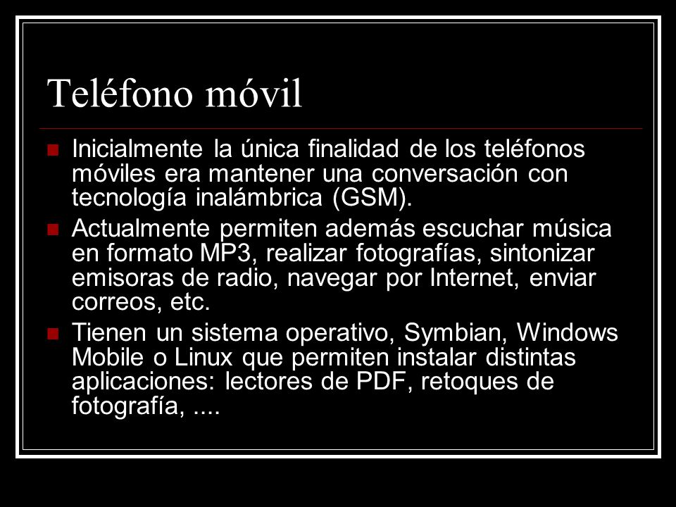 Teléfono móvil Inicialmente la única finalidad de los teléfonos móviles era mantener una conversación con tecnología inalámbrica (GSM).