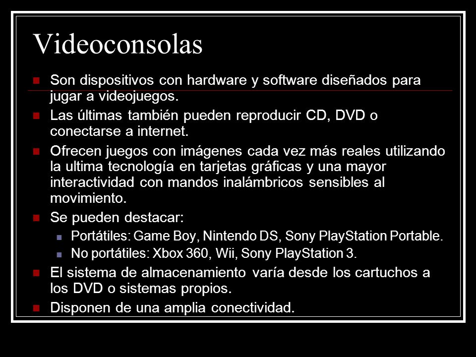 Videoconsolas Son dispositivos con hardware y software diseñados para jugar a videojuegos.
