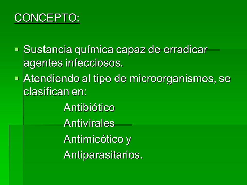 CONCEPTO: Sustancia química capaz de erradicar agentes infecciosos. Atendiendo al tipo de microorganismos, se clasifican en: