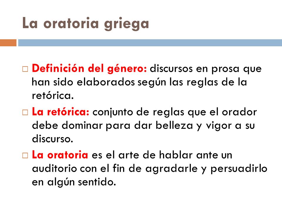 La oratoria griega Definición del género: discursos en prosa que han sido elaborados según las reglas de la retórica.