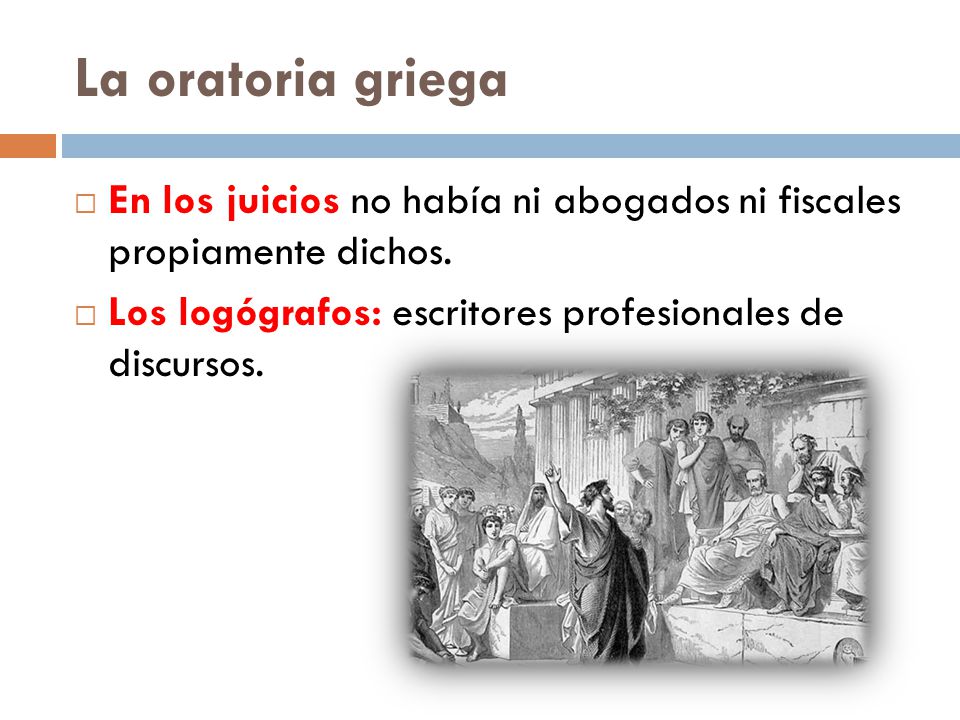 La oratoria griega En los juicios no había ni abogados ni fiscales propiamente dichos.