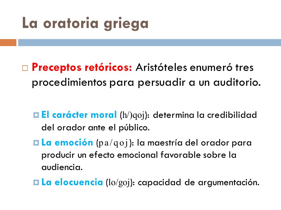 La oratoria griega Preceptos retóricos: Aristóteles enumeró tres procedimientos para persuadir a un auditorio.