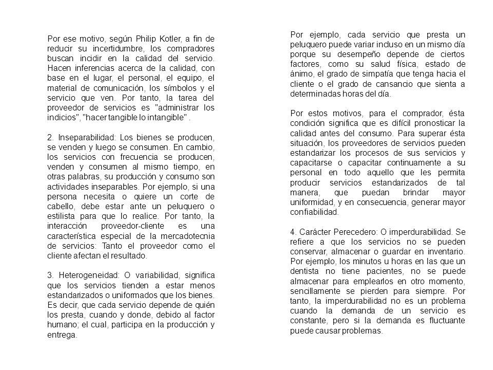 Por ejemplo, cada servicio que presta un peluquero puede variar incluso en un mismo día porque su desempeño depende de ciertos factores, como su salud física, estado de ánimo, el grado de simpatía que tenga hacia el cliente o el grado de cansancio que sienta a determinadas horas del día.