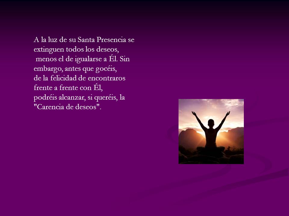 A la luz de su Santa Presencia se extinguen todos los deseos,
