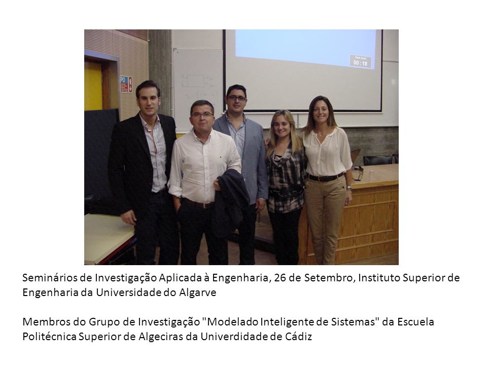 Seminários de Investigação Aplicada à Engenharia, 26 de Setembro, Instituto Superior de Engenharia da Universidade do Algarve Membros do Grupo de Investigação Modelado Inteligente de Sistemas da Escuela Politécnica Superior de Algeciras da Univerdidade de Cádiz