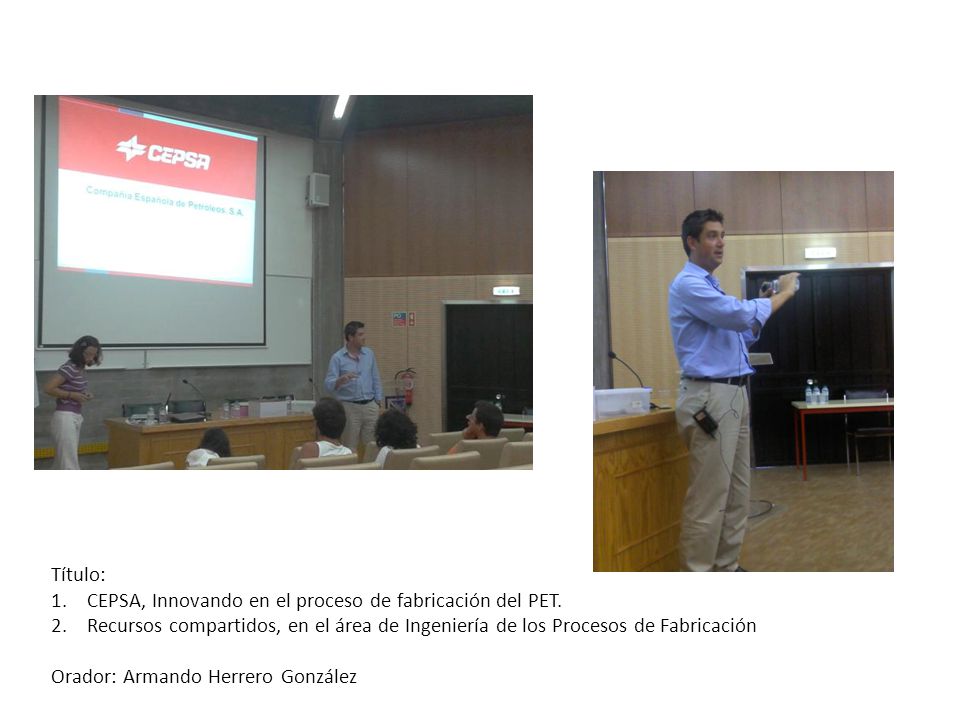 Título: CEPSA, Innovando en el proceso de fabricación del PET. Recursos compartidos, en el área de Ingeniería de los Procesos de Fabricación.
