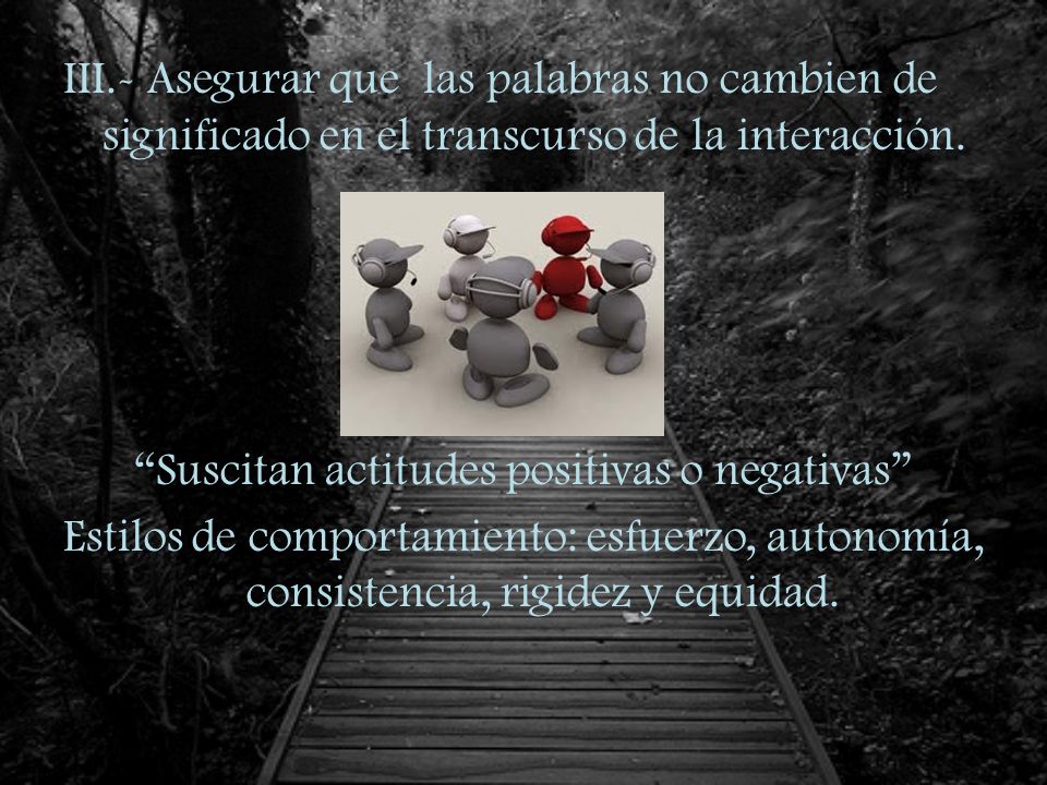 III.- Asegurar que las palabras no cambien de significado en el transcurso de la interacción.