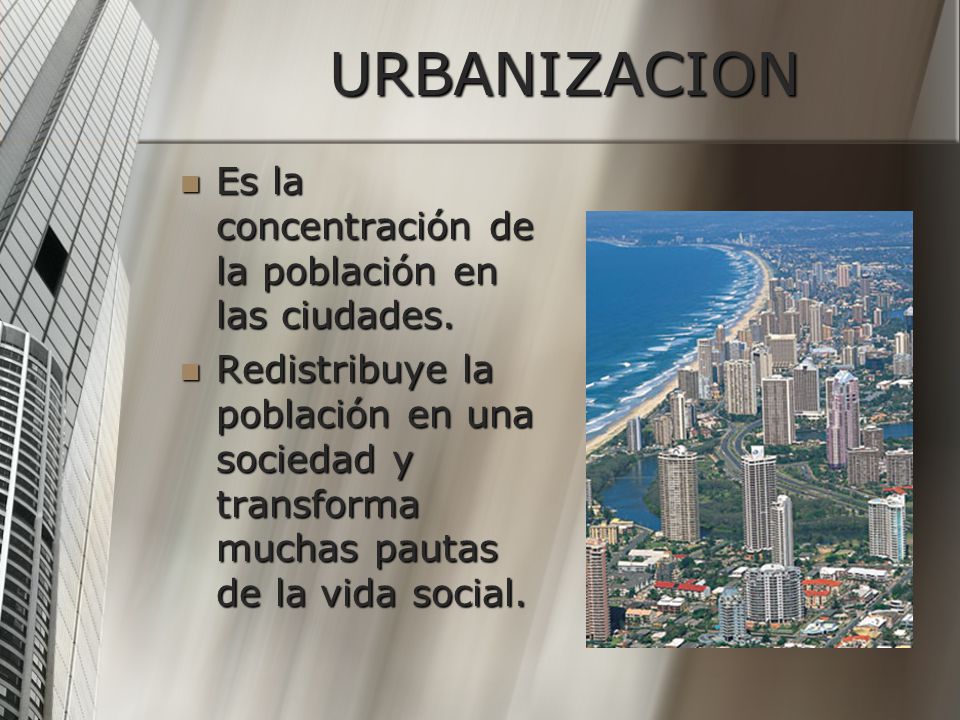 URBANIZACION Es la concentración de la población en las ciudades.
