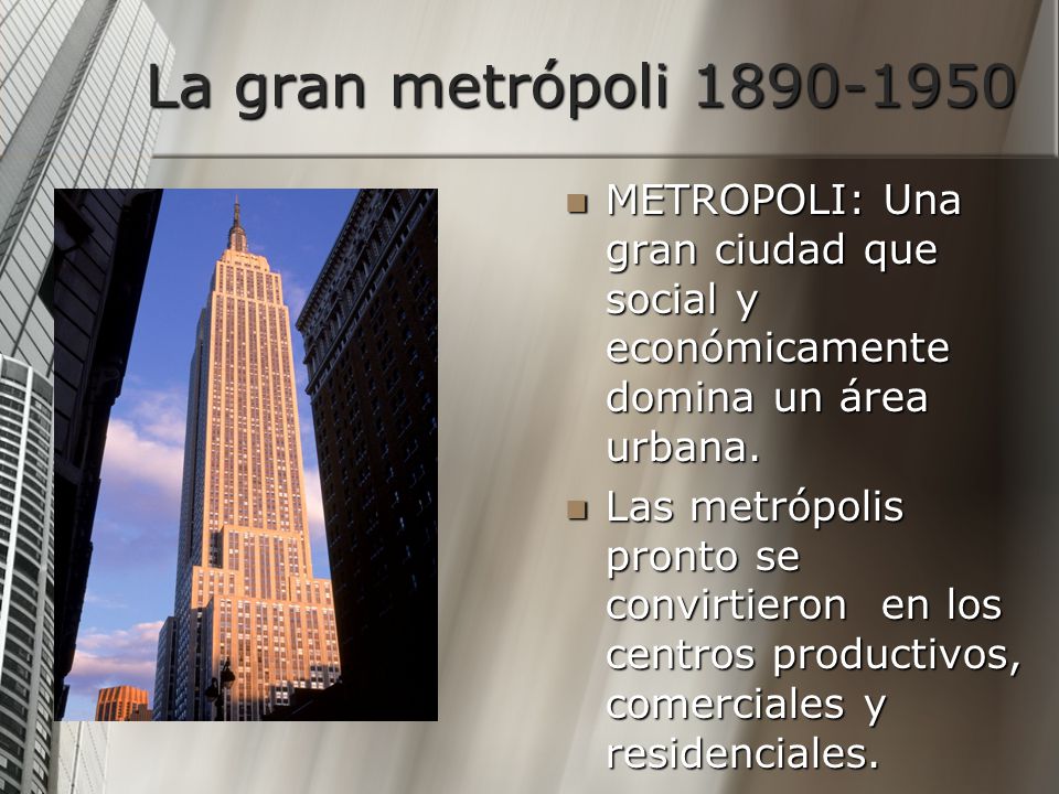 La gran metrópoli METROPOLI: Una gran ciudad que social y económicamente domina un área urbana.