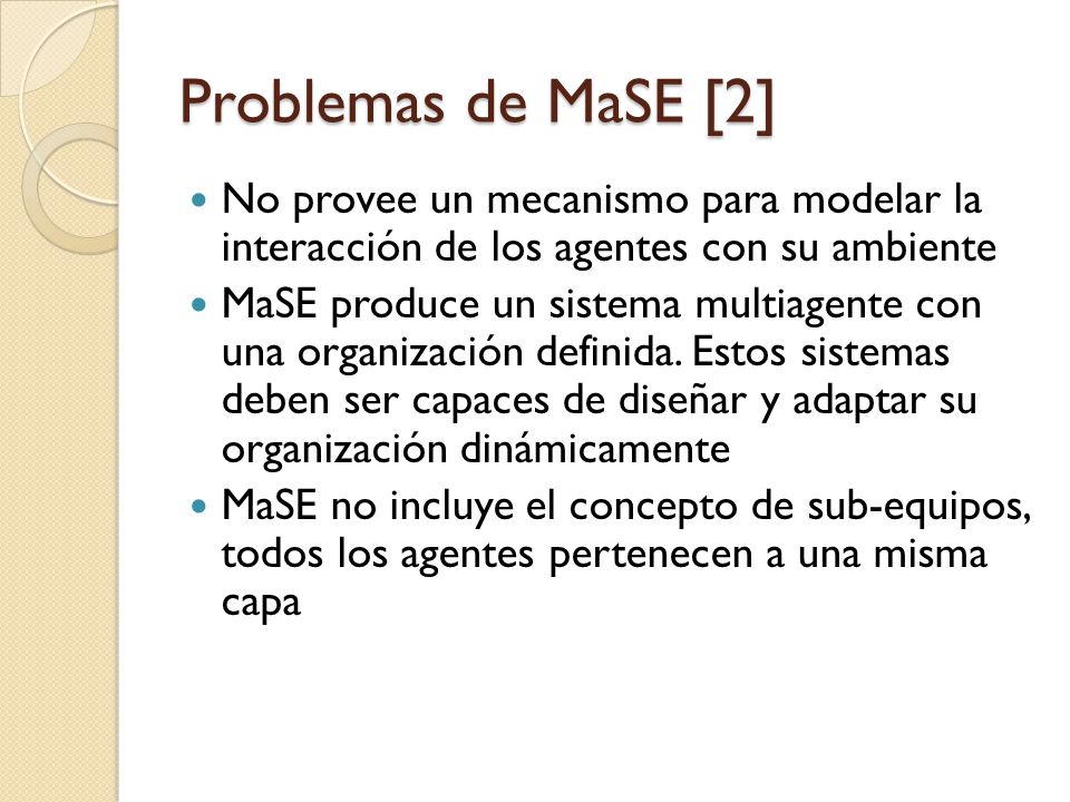 Problemas de MaSE [2] No provee un mecanismo para modelar la interacción de los agentes con su ambiente.