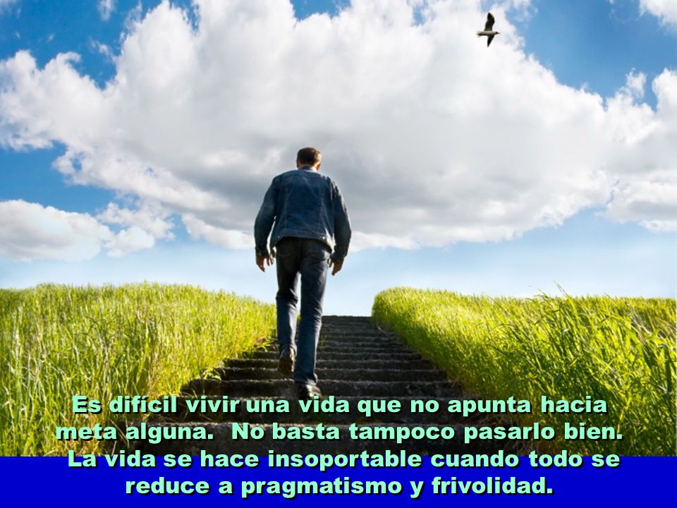Es difícil vivir una vida que no apunta hacia meta alguna