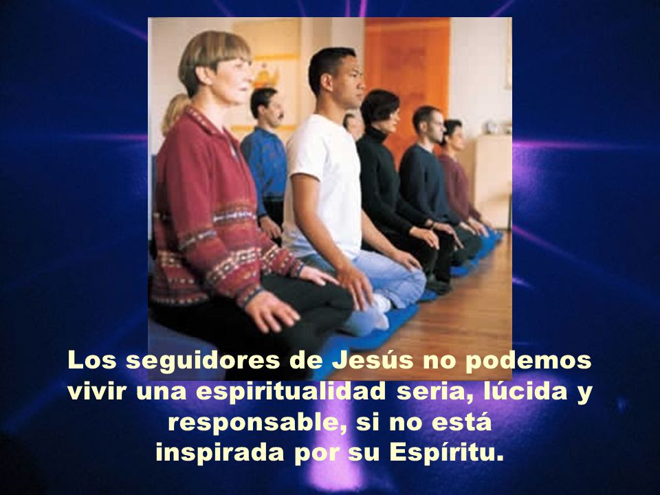 Los seguidores de Jesús no podemos vivir una espiritualidad seria, lúcida y responsable, si no está inspirada por su Espíritu.