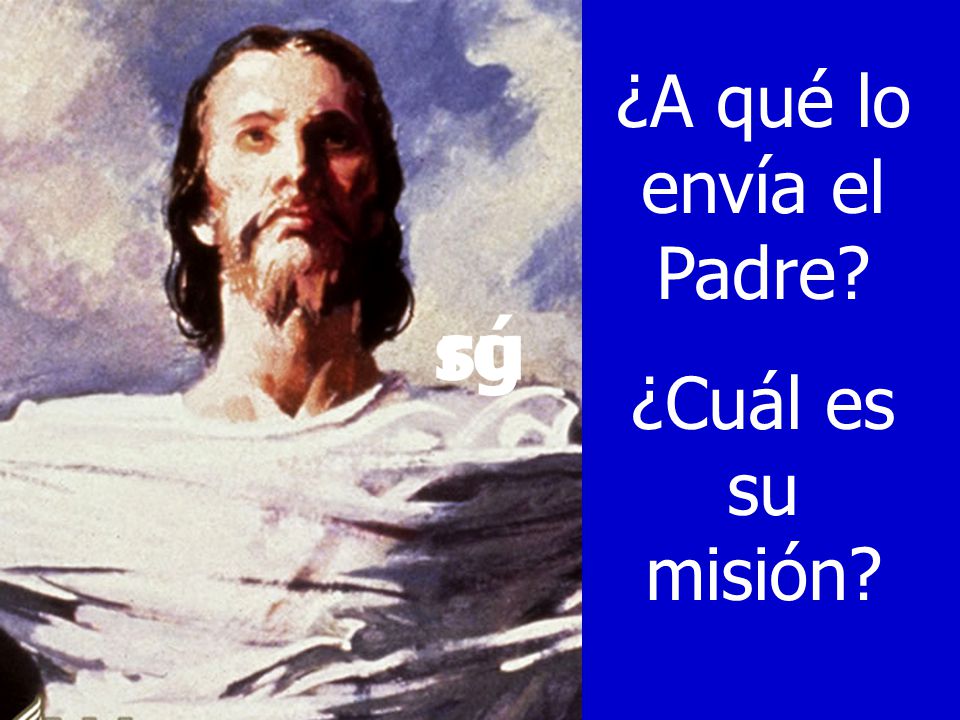 ¿A qué lo envía el Padre ¿Cuál es su misión