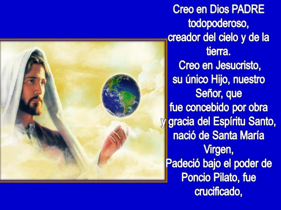 Creo en Dios PADRE todopoderoso, creador del cielo y de la tierra.