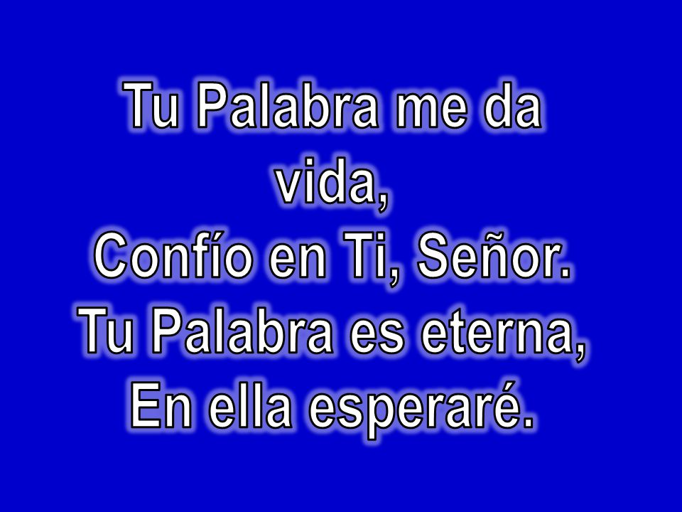 Tu Palabra me da vida, Confío en Ti, Señor. Tu Palabra es eterna, En ella esperaré.