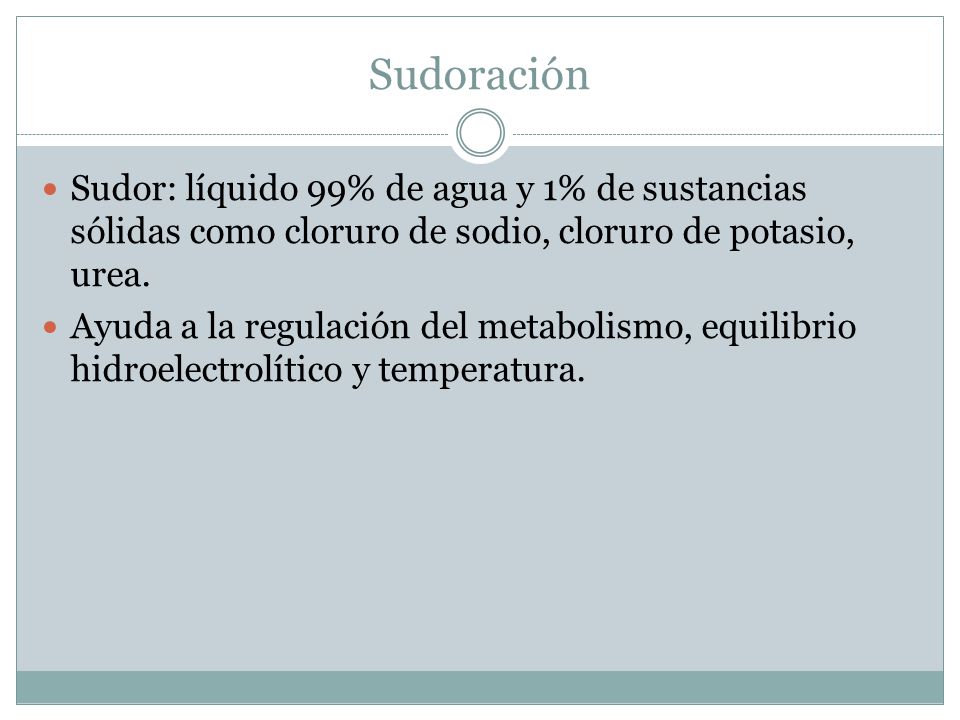 Sudoración Sudor: líquido 99% de agua y 1% de sustancias sólidas como cloruro de sodio, cloruro de potasio, urea.