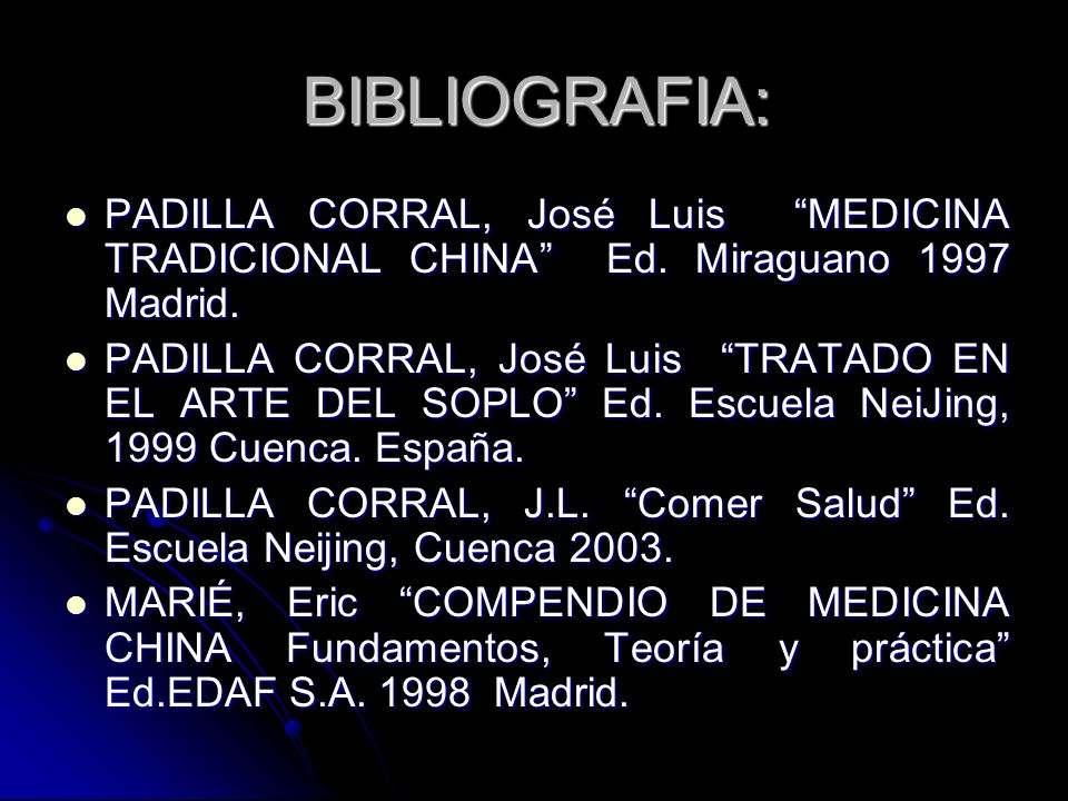 BIBLIOGRAFIA: PADILLA CORRAL, José Luis MEDICINA TRADICIONAL CHINA Ed. Miraguano 1997 Madrid.