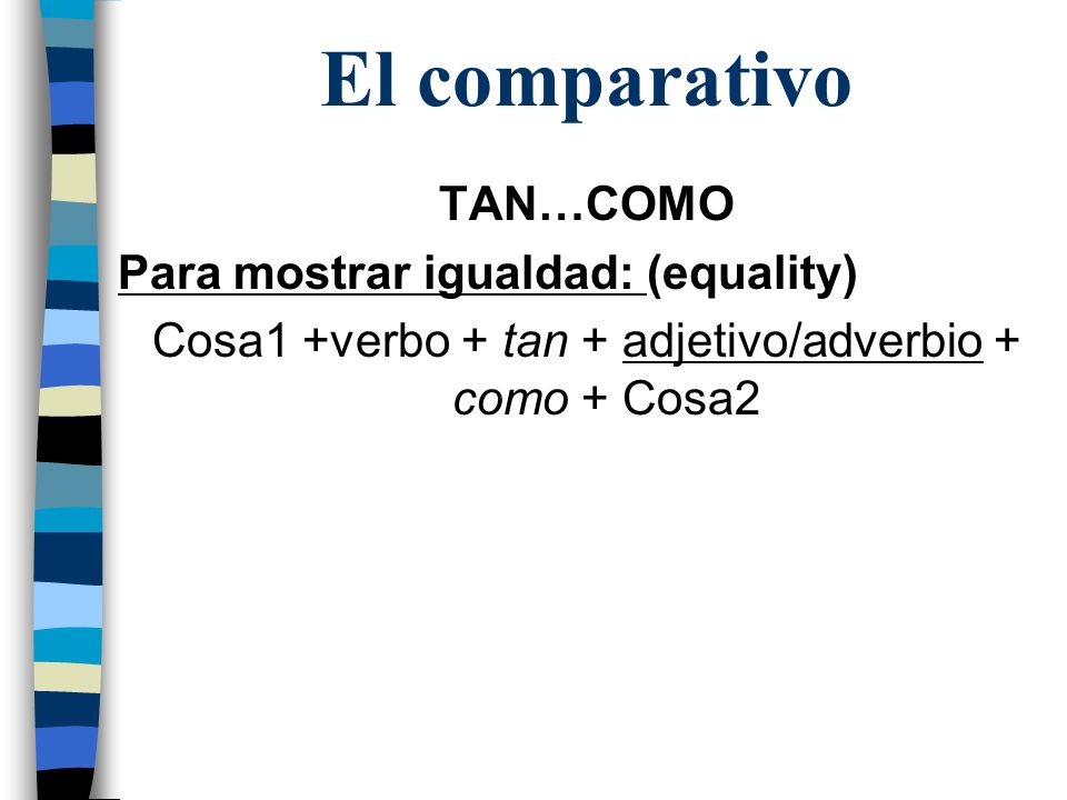 Cosa1 +verbo + tan + adjetivo/adverbio + como + Cosa2