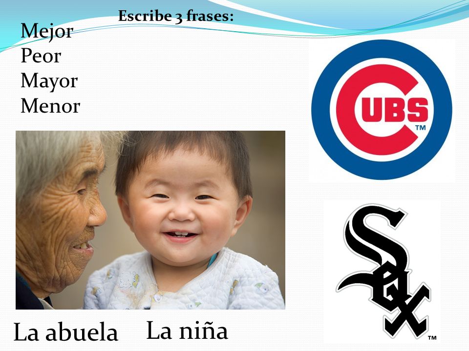 Escribe 3 frases: Mejor Peor Mayor Menor La abuela La niña