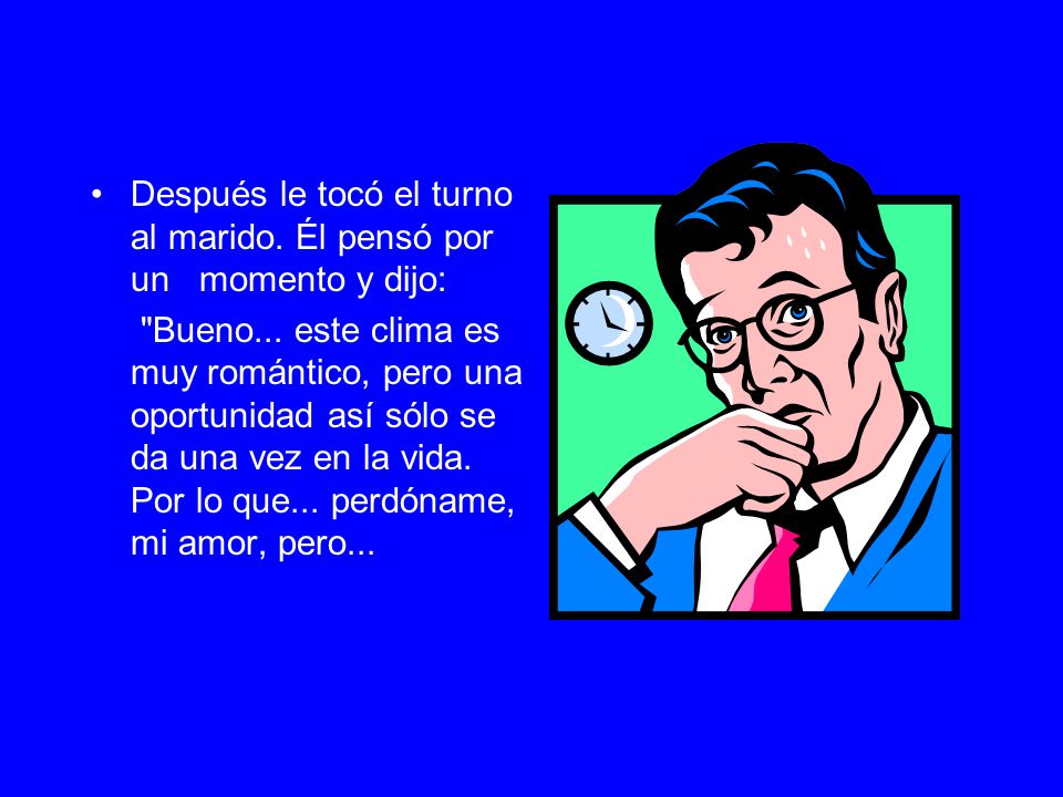 Después le tocó el turno al marido. Él pensó por un momento y dijo: