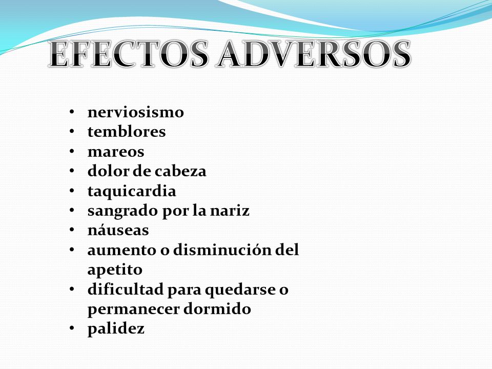 EFECTOS ADVERSOS nerviosismo temblores mareos dolor de cabeza