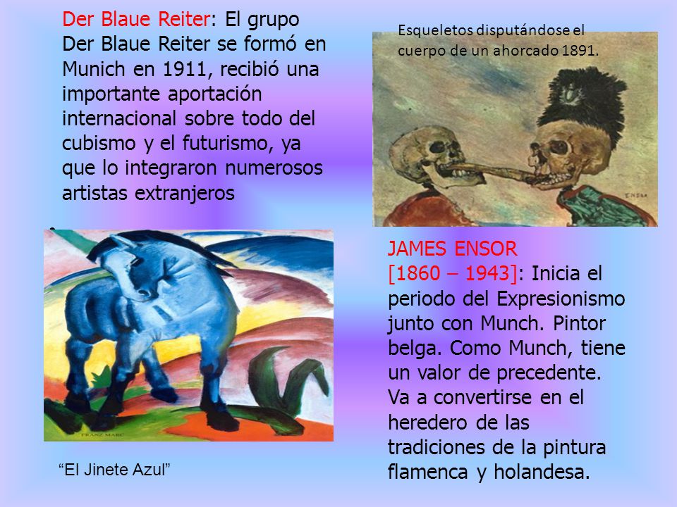 Der Blaue Reiter: El grupo Der Blaue Reiter se formó en Munich en 1911, recibió una importante aportación internacional sobre todo del cubismo y el futurismo, ya que lo integraron numerosos artistas extranjeros