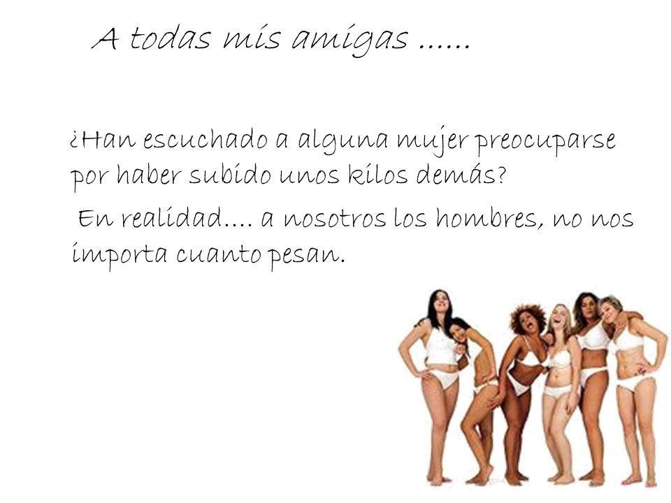 A todas mis amigas ¿Han escuchado a alguna mujer preocuparse por haber subido unos kilos demás