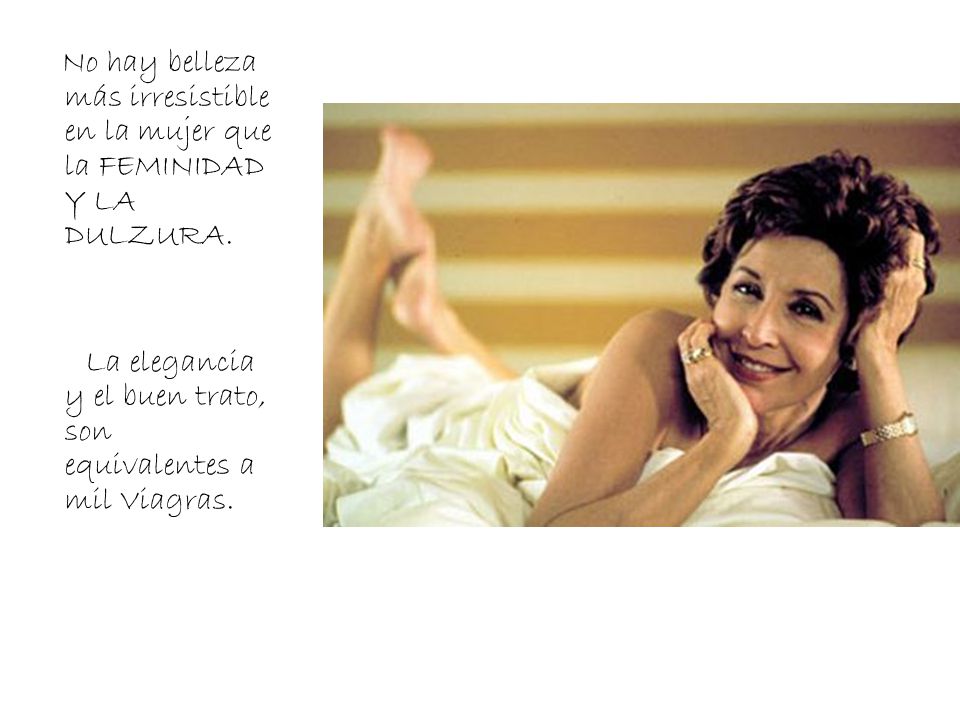 No hay belleza más irresistible en la mujer que la FEMINIDAD Y LA DULZURA.