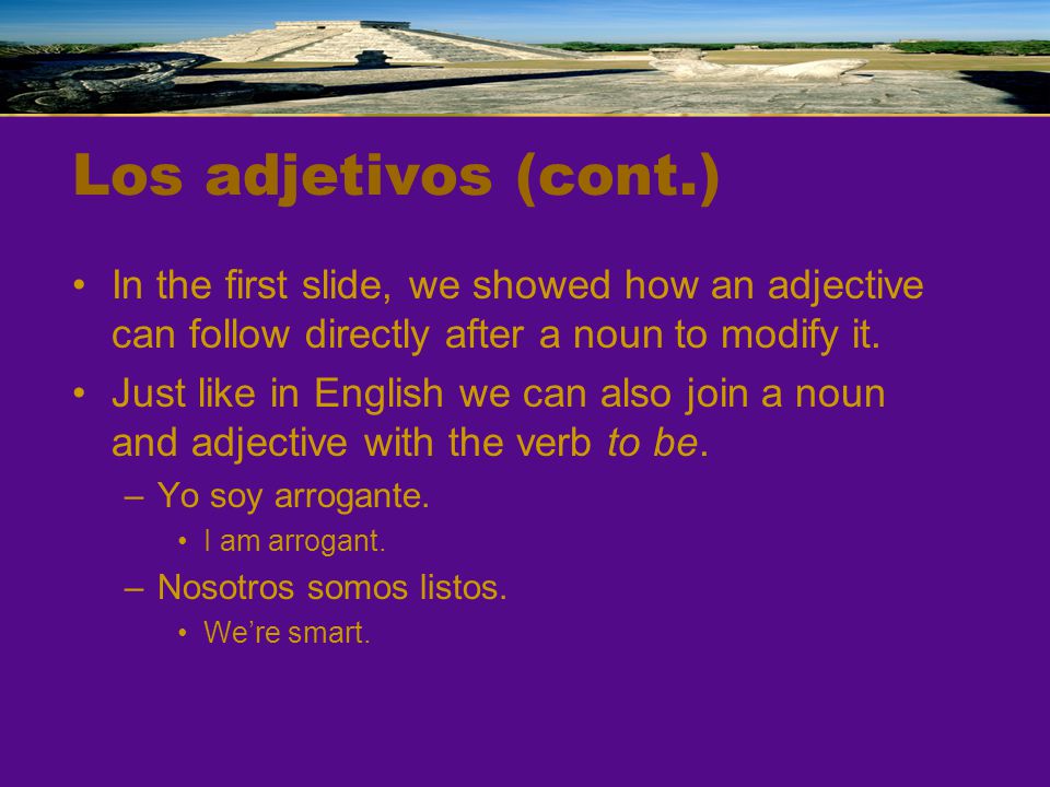 Los adjetivos (cont.) In the first slide, we showed how an adjective can follow directly after a noun to modify it.