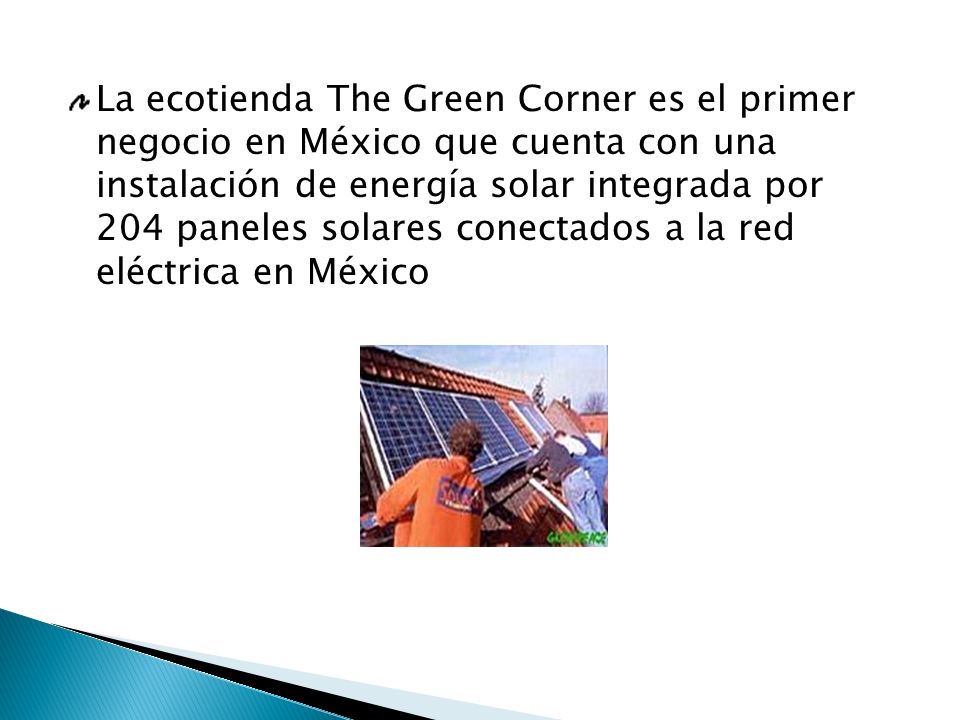 La ecotienda The Green Corner es el primer negocio en México que cuenta con una instalación de energía solar integrada por 204 paneles solares conectados a la red eléctrica en México