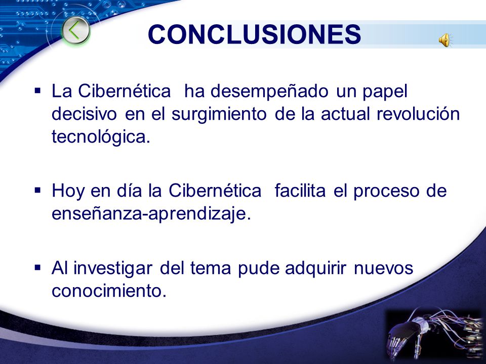 CONCLUSIONES La Cibernética ha desempeñado un papel decisivo en el surgimiento de la actual revolución tecnológica.