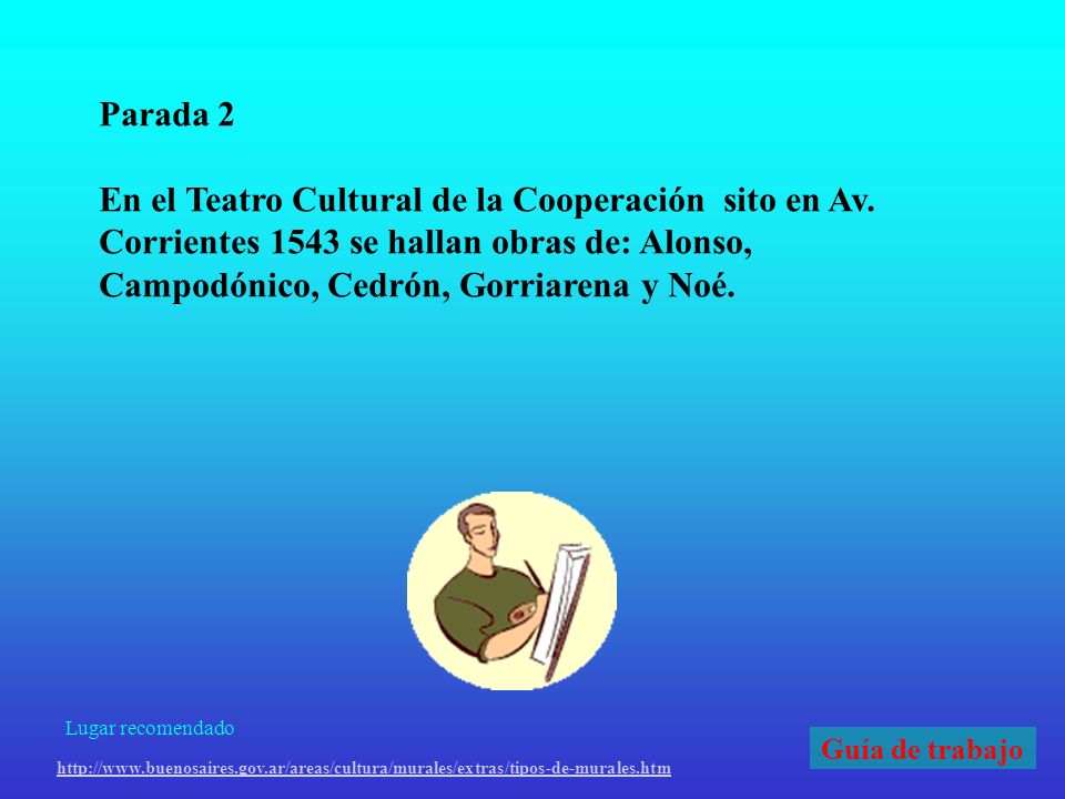 Parada 2 En el Teatro Cultural de la Cooperación sito en Av. Corrientes 1543 se hallan obras de: Alonso, Campodónico, Cedrón, Gorriarena y Noé.