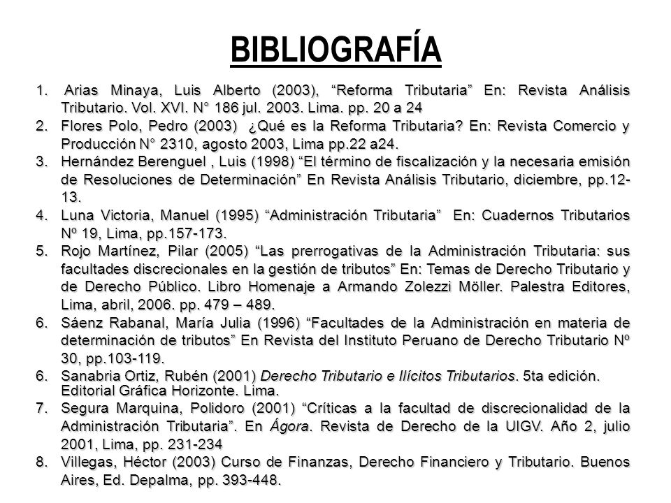 BIBLIOGRAFÍA Arias Minaya, Luis Alberto (2003), Reforma Tributaria En: Revista Análisis Tributario. Vol. XVI. N° 186 jul Lima. pp. 20 a 24.