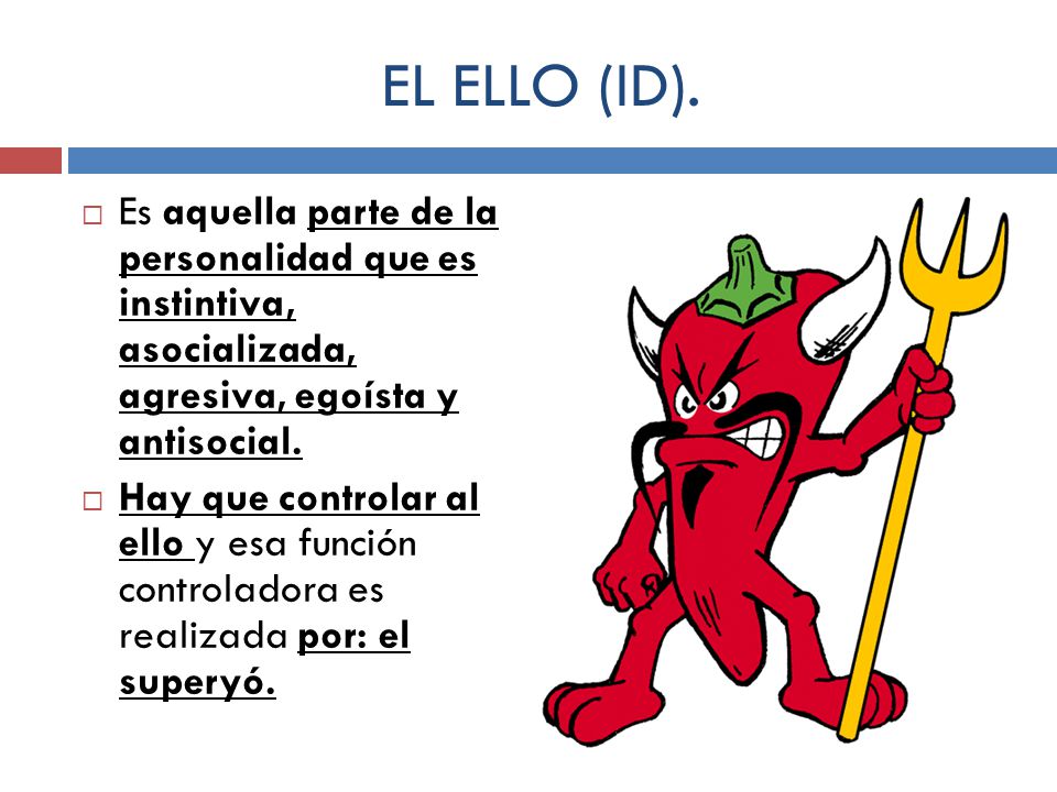 EL ELLO (ID). Es aquella parte de la personalidad que es instintiva, asocializada, agresiva, egoísta y antisocial.
