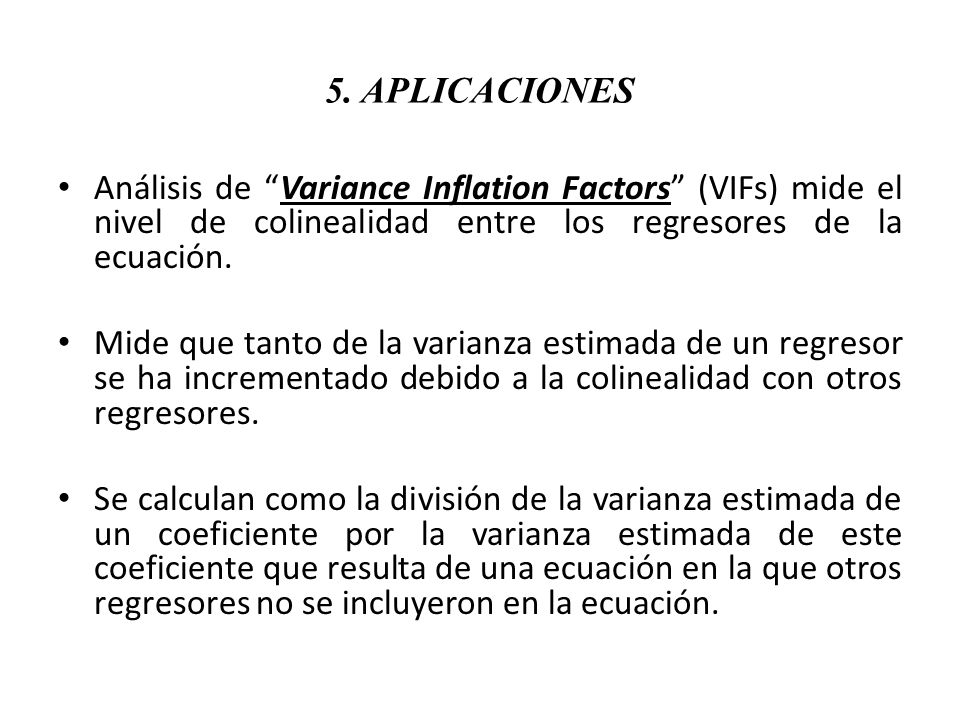 5. APLICACIONES Análisis de Variance Inflation Factors (VIFs) mide el nivel de colinealidad entre los regresores de la ecuación.