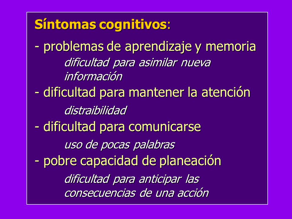 Síntomas cognitivos: - problemas de aprendizaje y memoria. dificultad para asimilar nueva información.