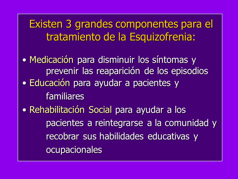 Existen 3 grandes componentes para el tratamiento de la Esquizofrenia: