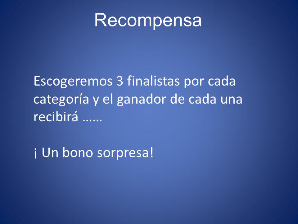 Recompensa Escogeremos 3 finalistas por cada categoría y el ganador de cada una recibirá …… ¡ Un bono sorpresa!