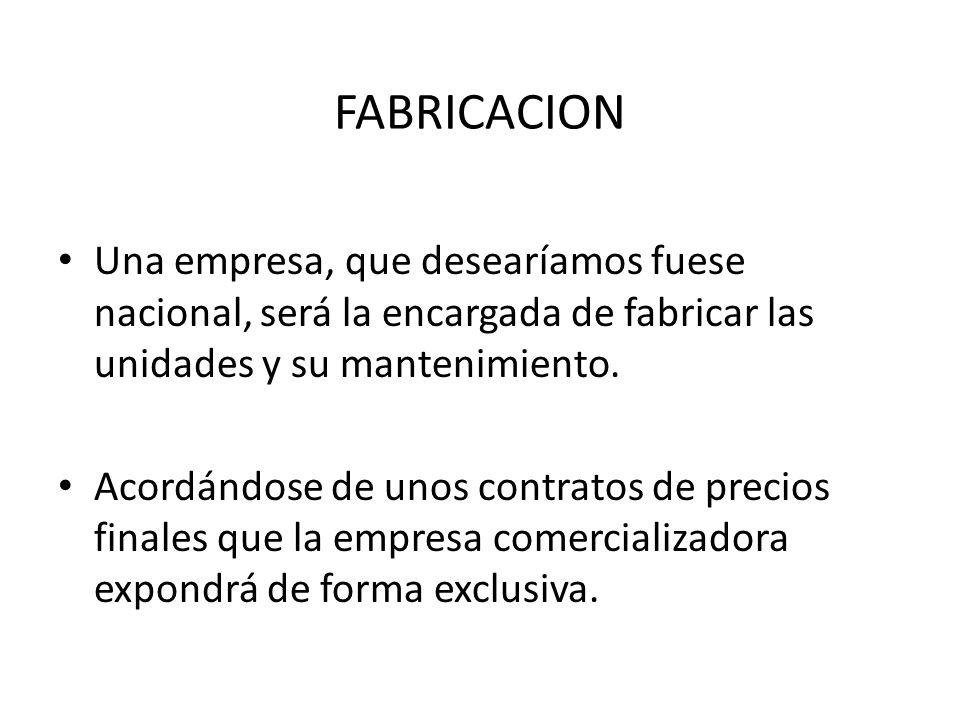FABRICACION Una empresa, que desearíamos fuese nacional, será la encargada de fabricar las unidades y su mantenimiento.