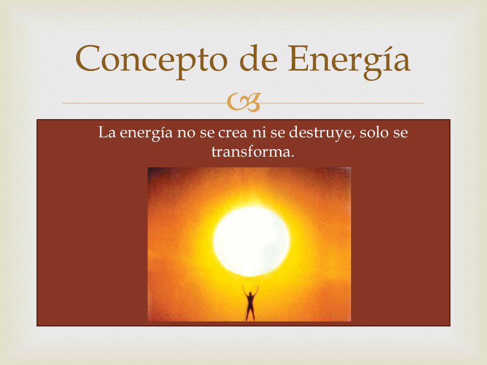 La energía no se crea ni se destruye, solo se transforma.