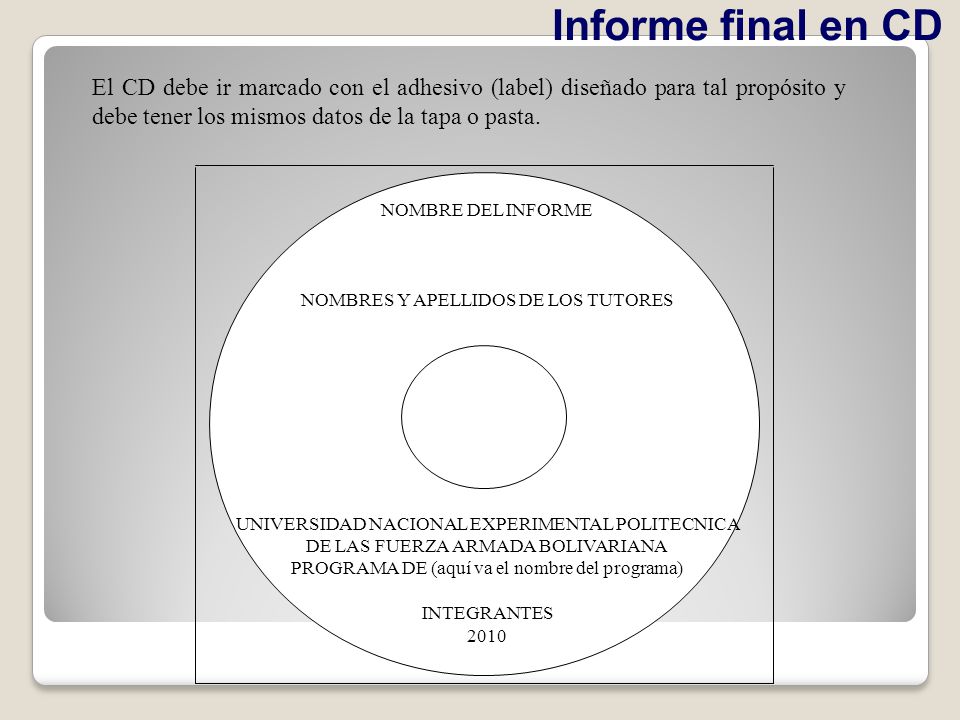Informe final en CD El CD debe ir marcado con el adhesivo (label) diseñado para tal propósito y debe tener los mismos datos de la tapa o pasta.